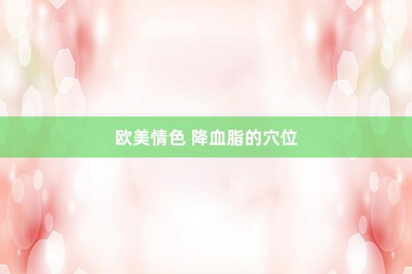 欧美情色 降血脂的穴位