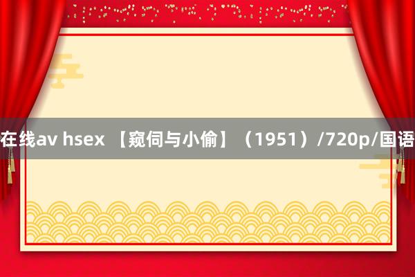 在线av hsex 【窥伺与小偷】（1951）/720p/国语