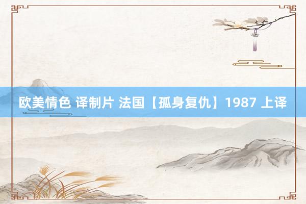 欧美情色 译制片 法国【孤身复仇】1987 上译