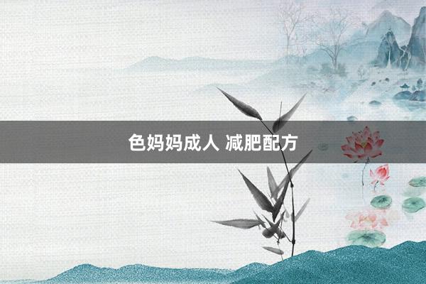 色妈妈成人 减肥配方