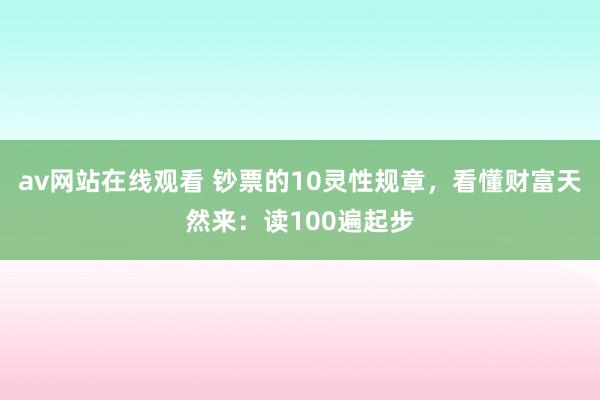 av网站在线观看 钞票的10灵性规章，看懂财富天然来：读100遍起步