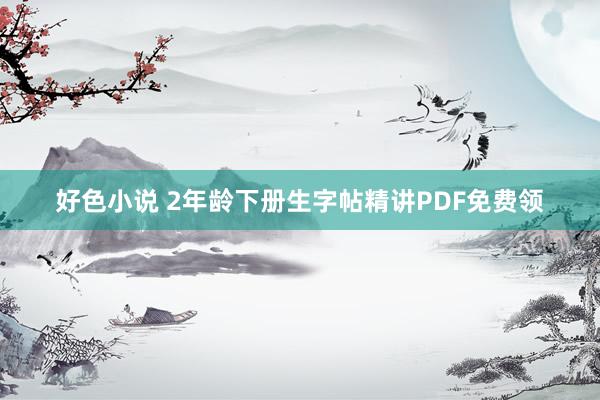 好色小说 2年龄下册生字帖精讲PDF免费领